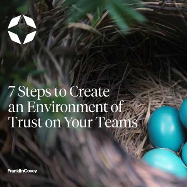 7 Steps to Create an Environment of Trust on Your Team 7 Steps to Create an Environment of Trust on Your Team